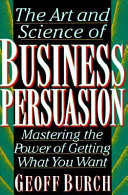 The art and science of business persuasion : mastering the power of getting what you want /