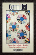 Committed : remembering native kinship in and beyond institutions /