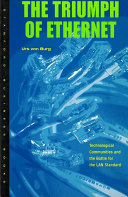 The triumph of Ethernet : technological communities and the battle for the LAN standard /