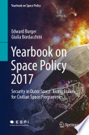 Yearbook on Space Policy 2017 : Security in Outer Space: Rising Stakes for Civilian Space Programmes /