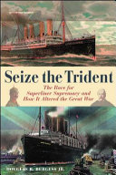 Seize the trident : the race for superliner supremacy and how it altered the Great War /