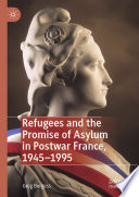 Refugees and the Promise of Asylum in Postwar France, 1945-1995 /