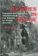 Stories in stone : the Sdok Kok Thom inscription & the enigma of Khmer history /