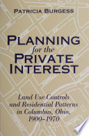 Planning for the private interest : land use controls and residential patterns in Columbus, Ohio, 1900-1970 /