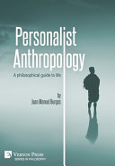 Personalist anthropology : a philosophical guide to life /