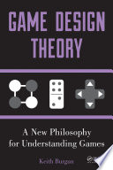 Game design theory : a new philosophy for understanding games /