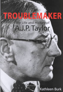 Troublemaker : the life and history of A. J. P. Taylor /