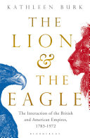 The lion and the eagle : the interaction of the British and American empires, 1783-1972 /