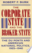 The corporate state and the broker state : the Du Ponts and American national politics, 1925-1940 /