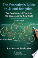 The Executive's Guide to AI and Analytics : The Foundations of Execution and Success in the New World.