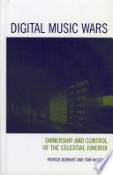 Digital music wars : ownership and control of the celestial jukebox /