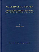 "Walled up to heaven" : the evolution of Middle Bronze Age fortification strategies in the Levant /