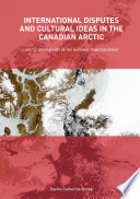 International disputes and cultural ideas in the Canadian Arctic : Arctic sovereignty in the national consciousness /