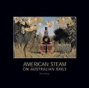 American steam on Australian rails : the states and the commonwealth, 1877-2004 /