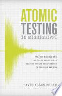 Atomic testing in Mississippi : Project Dribble and the quest for nuclear weapons treaty verification in the Cold War era /