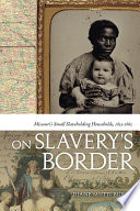 On slavery's border : Missouri's small-slaveholding households, 1815-1865 /