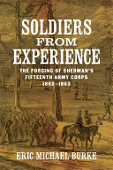 Soldiers from experience : the forging of Sherman's Fifteenth Army Corps 1862-1863 /