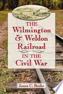The Wilmington & Weldon Railroad Company in the Civil War /