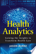 Health analytics : gaining the insights to transform health care /