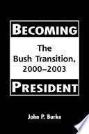 Becoming president : the Bush transition, 2000-2003 /