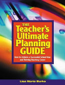 The teacher's ultimate planning guide : how to achieve a successful school year and thriving teaching career /