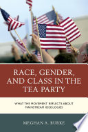 Race, gender, and class in the tea party : what the movement reflects about mainstream ideologies /