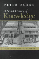 A social history of knowledge : from Gutenberg to Diderot, based on the first series of Vonhoff Lectures given at the University of Groningen (Netherlands) /