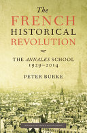 The French historical revolution : the Annales school, 1929-2014 /