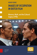 Images of occupation in Dutch film : memory, myth, and the cultural legacy of war /