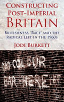 Constructing post-imperial Britain : Britishness, 'race' and the radical left in the 1960s /