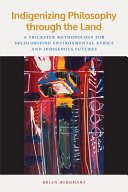 Indigenizing philosophy through the land : a trickster methodology for decolonizing environmental ethics and indigenous futures /