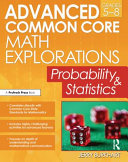 Advanced common core math explorations : probability & statistics /