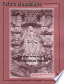 Before Guadalupe : the Virgin Mary in early colonial Nahuatl literature /
