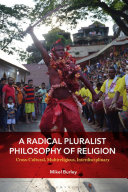 A radical pluralist philosophy of religion  : cross-cultural, multireligious, interdisciplinary /