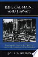 Imperial Maine and Hawai'i : interpretive essays in the history of nineteenth-century American expansion /