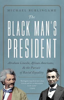 The black man's president : Abraham Lincoln, African Americans, & the pursuit of racial equality /