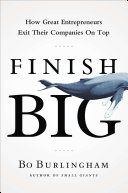 Finish big : how great entrepreneurs exit their companies on top /