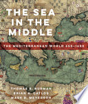 The sea in the middle : the Mediterranean world, 650-1650 /