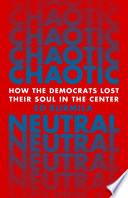 Chaotic neutral : how the Democrats lost their soul in the center /