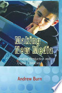 Making new media : creative production and digital literacies /