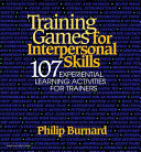 Training games for interpersonal skills : 107 experiential learning activities for trainers /