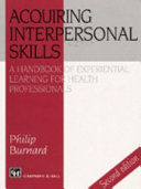 Acquiring interpersonal skills : a handbook of experiential learning for health professionals /