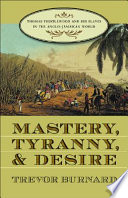 Mastery, tyranny, and desire : Thomas Thistlewood and his slaves in the Anglo-Jamaican world /