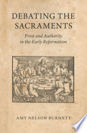 Debating the sacraments : print and authority in the early Reformation /