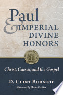 Paul and imperial divine honors : Christ, Caesar, and the Gospel /