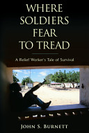Where soldiers fear to tread : a relief worker's tale of survival /