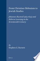 From Christian Hebraism to Jewish studies : Johannes Buxtorf (1564-1629) and Hebrew learning in the seventeenth century /