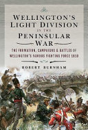 Wellington's Light Division in the Peninsular War : the formation, campaigns and battles of Wellington's famous fighting force, 1810 /