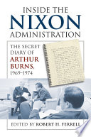 Inside the Nixon administration : the secret diary of Arthur Burns, 1969-1974 /