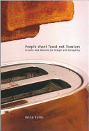 People want toast not toasters : lessons and maxims for design and designing /